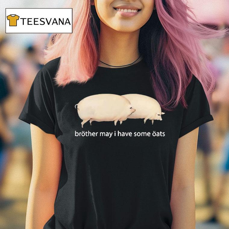Brother May I Have Some Oats Pings Shirt