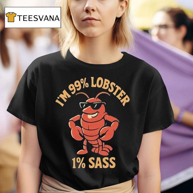 I'm 99% Lobster 1% Sass Shirt