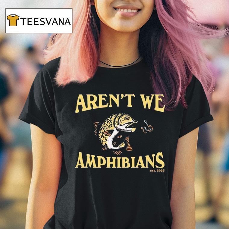 Aren't We Amphibians Est 2023 Fish Shirt