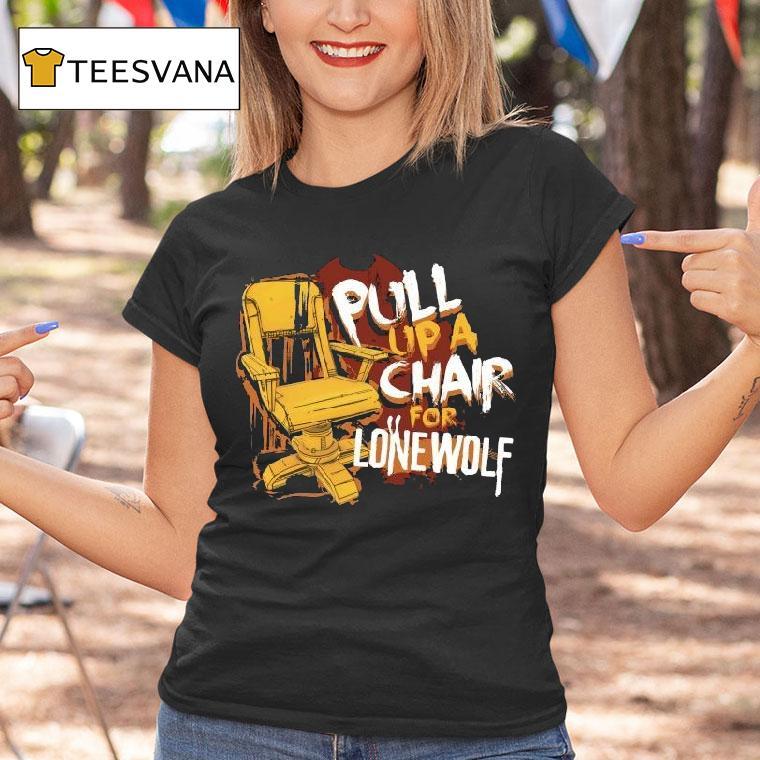 Bendy Pull Up A Chair For Lone Wolf Chair Shirt