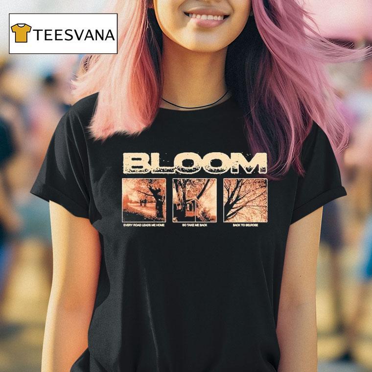 Bloom Every Road Leads Me Home So Take Me Back Back To Belrose Shirt