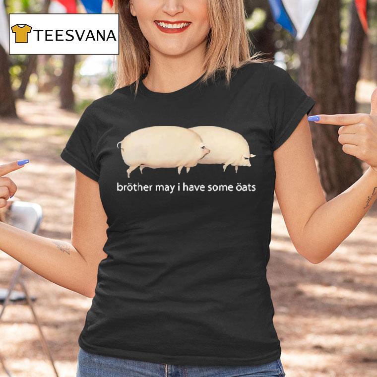 Brother May I Have Some Oats Pings Shirt