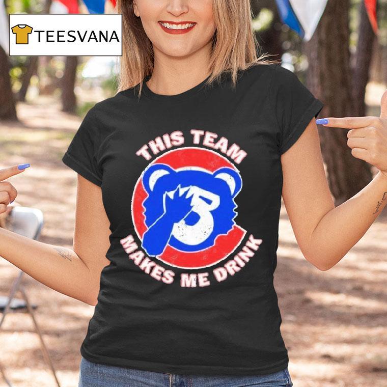 Chicago Cubs This Team Makes Me Drink Shirt