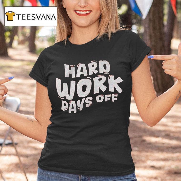 Chloe Donald Hard Work Pays Off Shirt