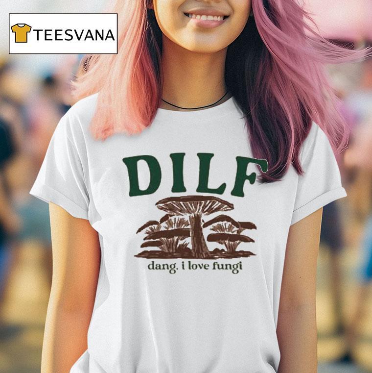 Dilf Dang, I Love Fungi Shirt