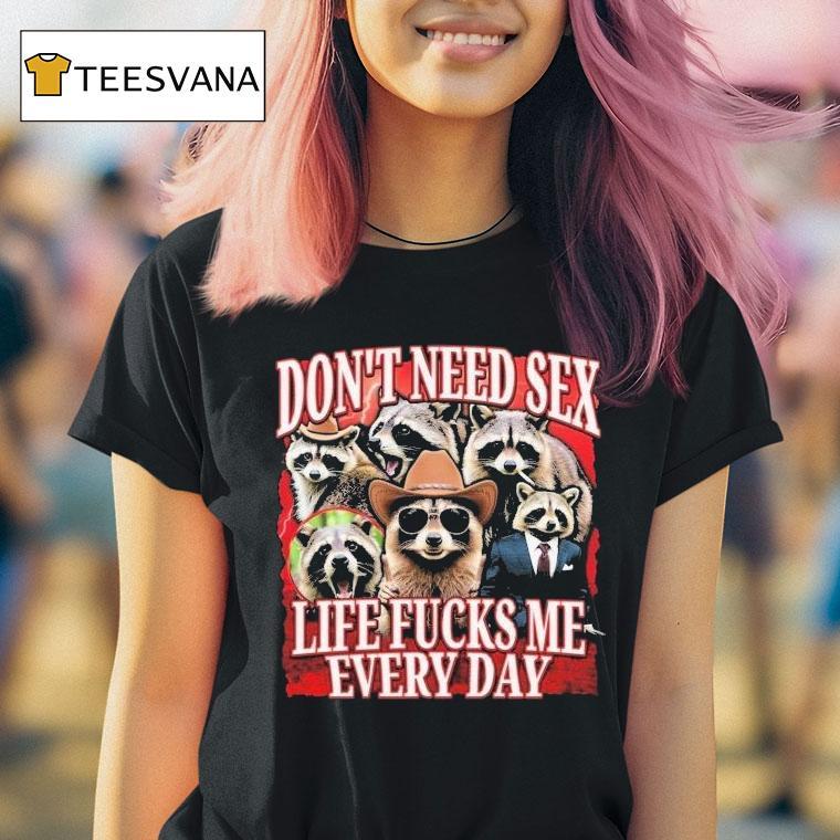 Don't Need Sex Life Fucks Me Every Day Raccoon Shirt