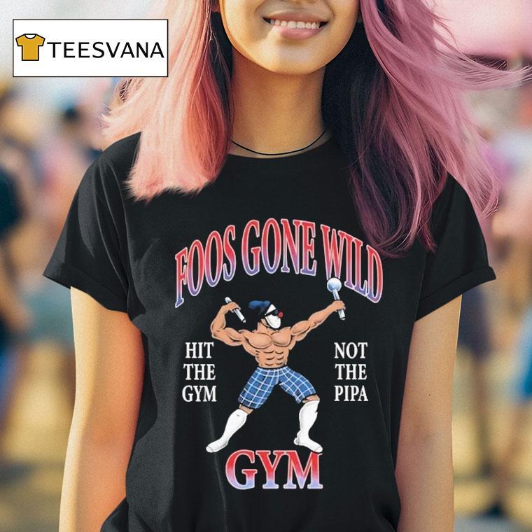 Foos Gone Wild Hit The Gym Not The Pipa Gym Shirt
