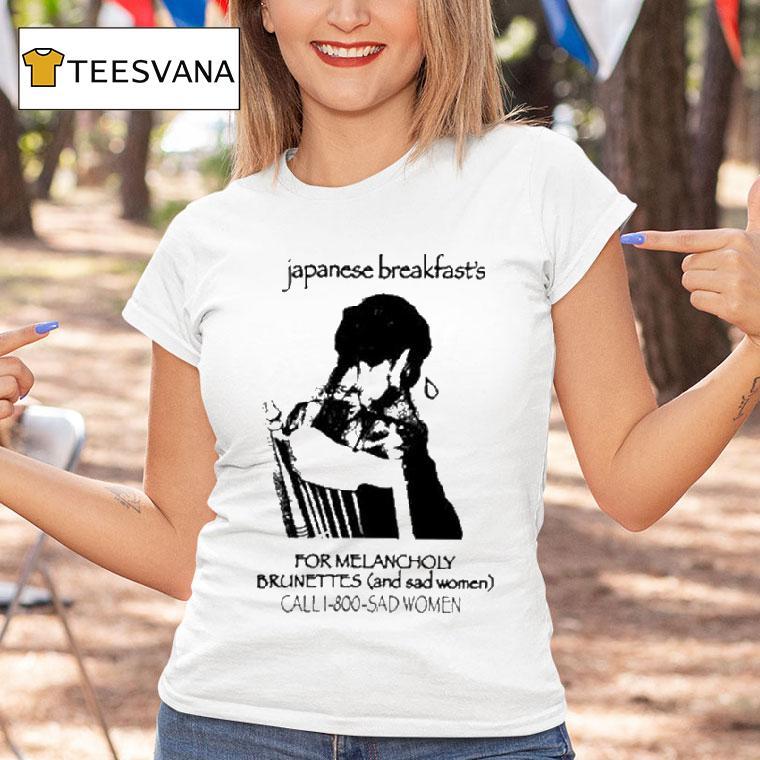 Japanese Breakfast For Melancholy Brunettes Call 1-800 Sad Women Shirt