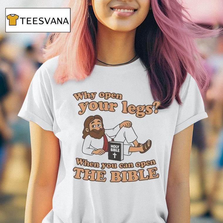 Jesus Why Open Your Legs When You Can Open The Bible Holy Bible Book Shirt