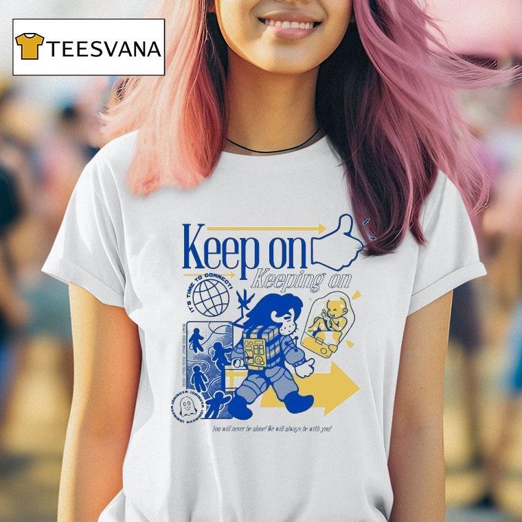 Keep On Keeping On Time To Connect! You Will Never Be Alone We Will Always Be With You Shirt