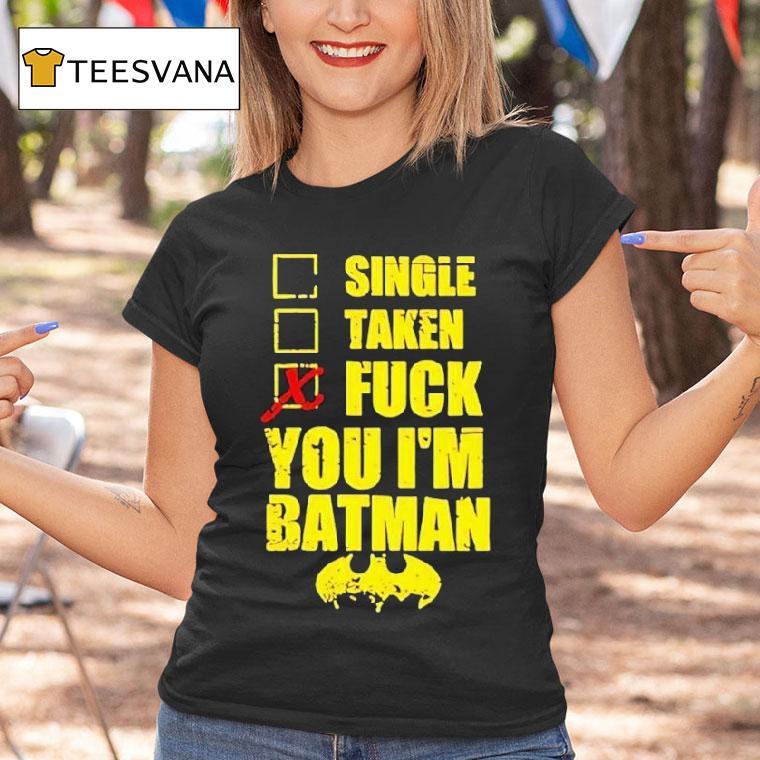 Single Taken Fuck You I’m Batman Shirt