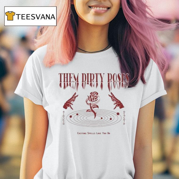 Them Dirty Roses Casting Spells Like You Do Shirt