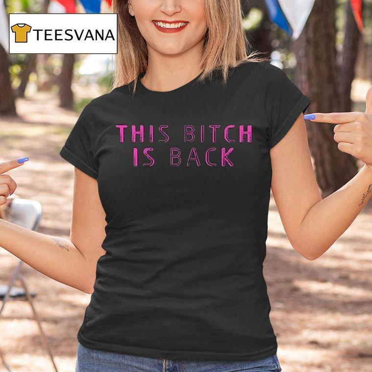 This Bitch Is Back Shirt