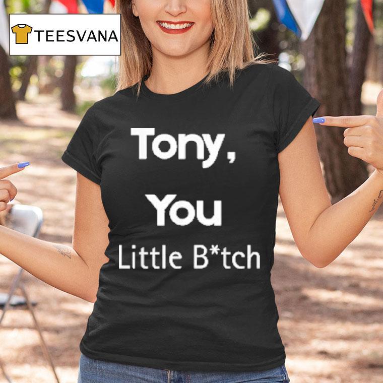 Tony You Little Bitch Shirt