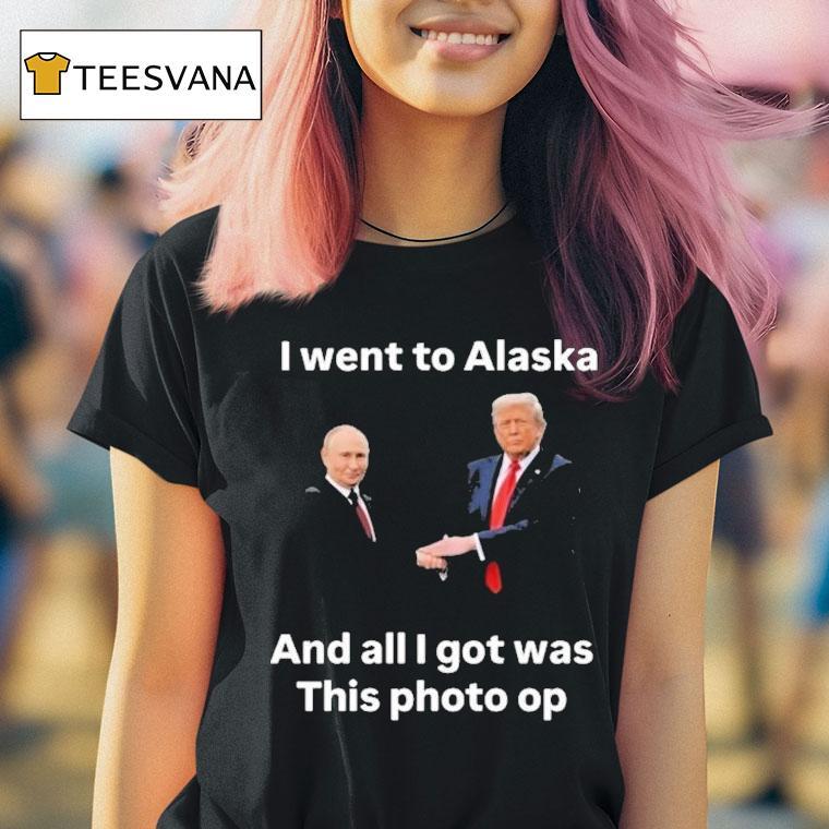 Trump And Putin I Went To Alaska Got Was This Photo Op Shirt