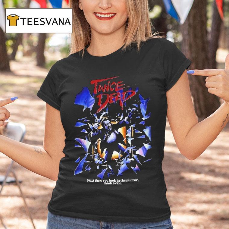 Twice Dead Next Time You Look In The Mirror Think Twice Shirt