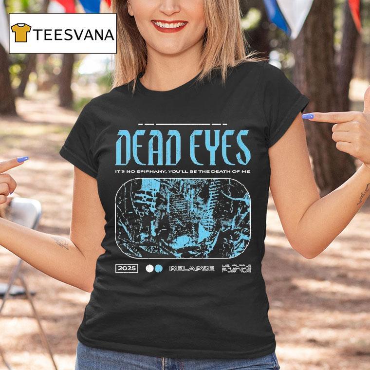 Dead Eyes Relapse It's Not Epiphany You'll Be The Death Of Me 2025 Shirt