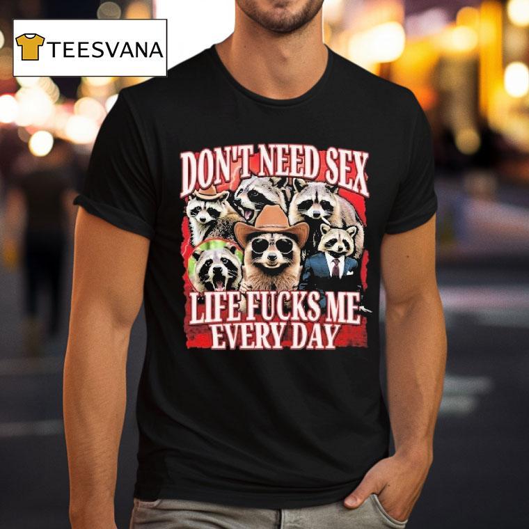 Don't Need Sex Life Fucks Me Every Day Raccoon Shirt