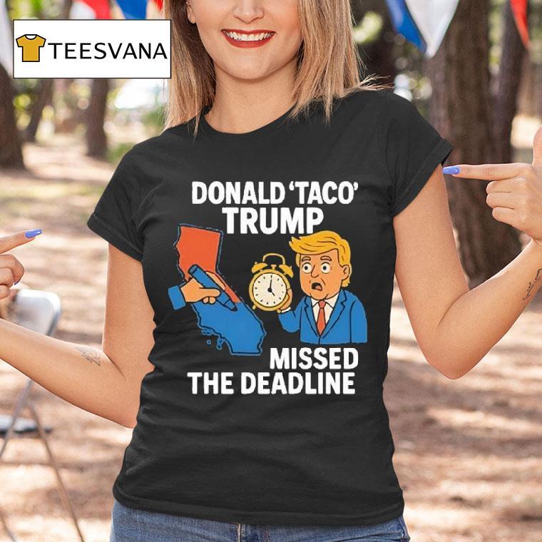 Donald Taco Trump Missed The Deadline Shirt