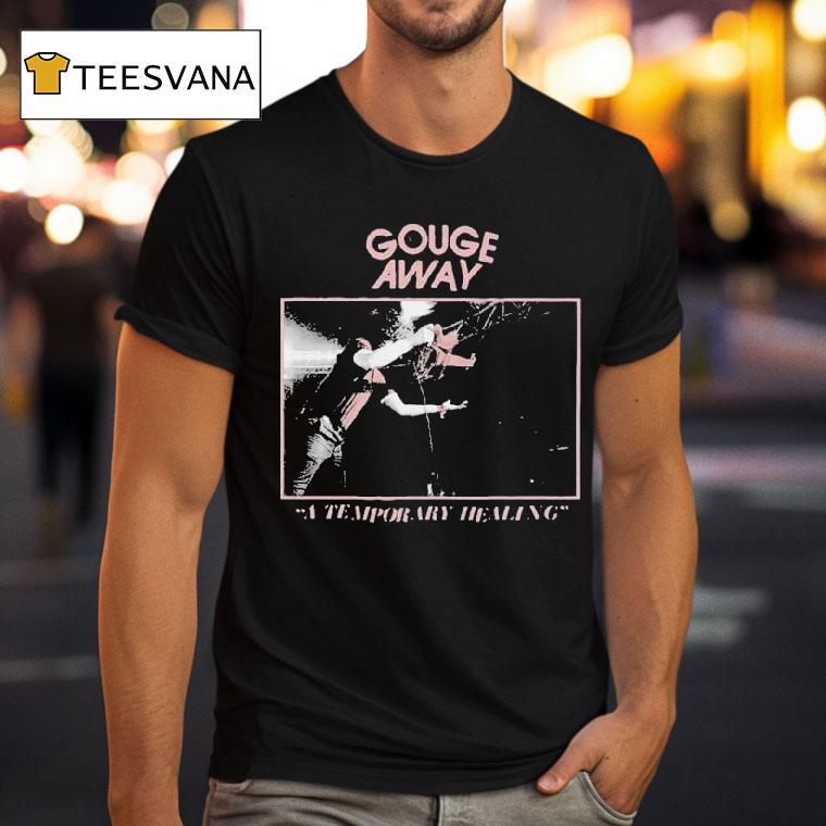 Gouge Away A Temporary Healing Shirt