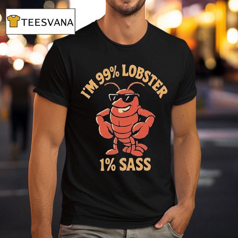 I'm 99% Lobster 1% Sass Shirt
