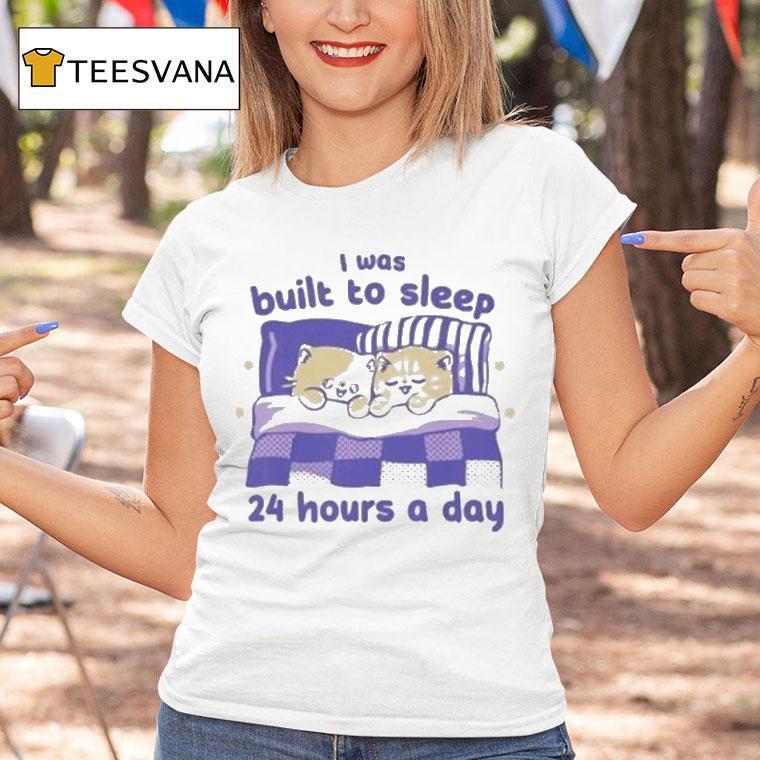 I Was Built To Sleep 24 Hours A Day Shirt