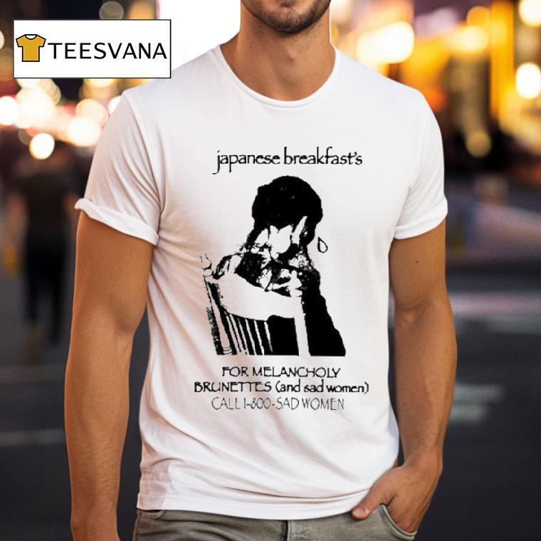 Japanese Breakfast For Melancholy Brunettes Call 1-800 Sad Women Shirt