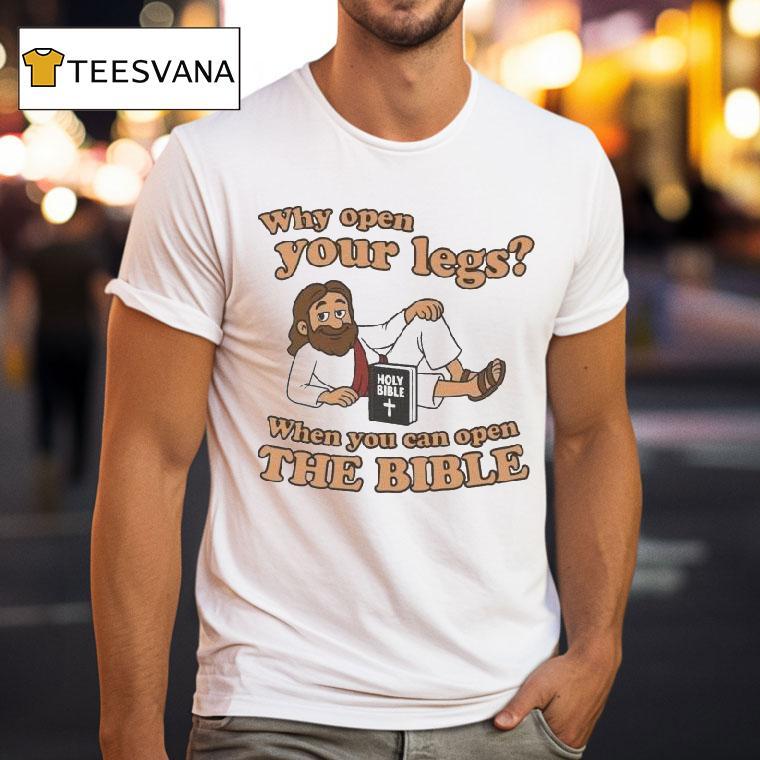 Jesus Why Open Your Legs When You Can Open The Bible Holy Bible Book Shirt