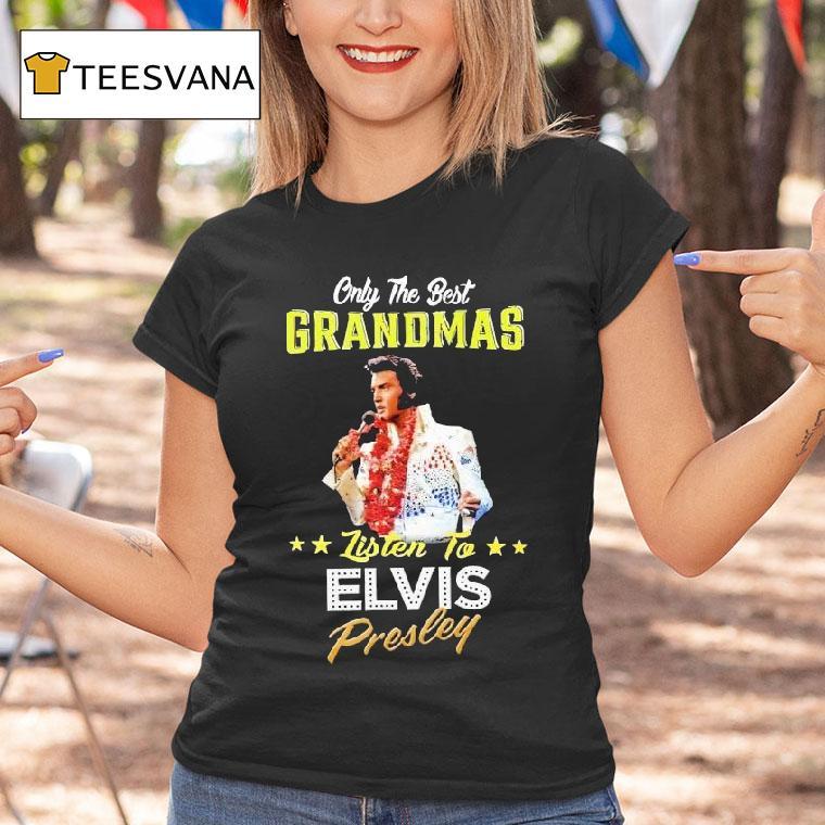 Only The Best Grandmas Listen To Elvis Presley Shirt