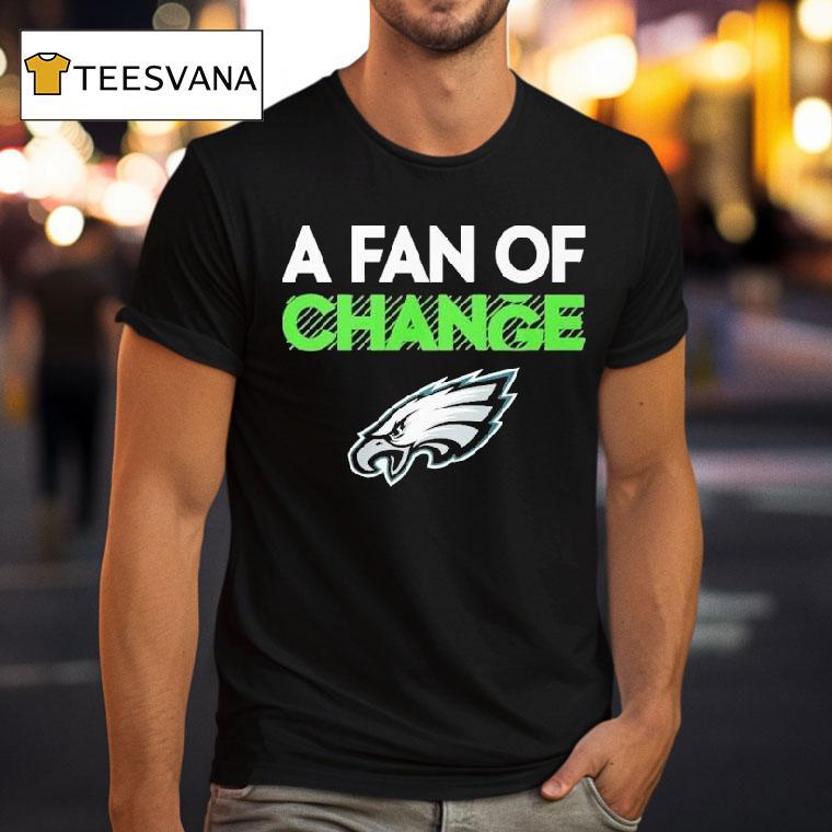 Philadelphia Eagles A Fan Of Change Philly Shirt