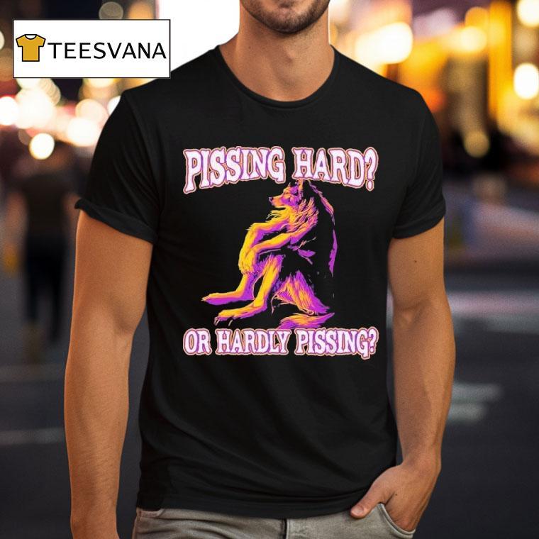 Pissing Hard Or Hardly Pissing Wolf Shirt