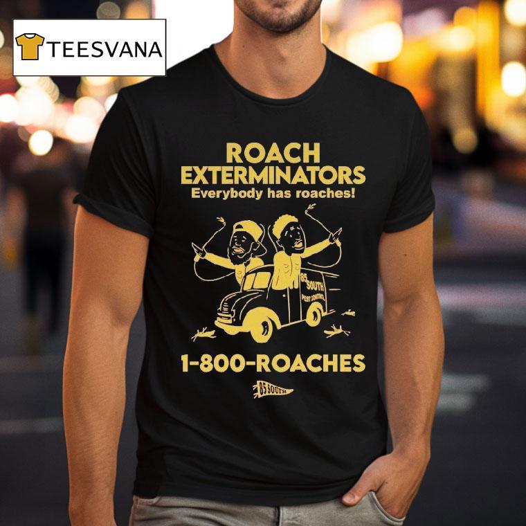 Roach Exterminators Everybody Has Reaches 1-800 Roaches Shirt
