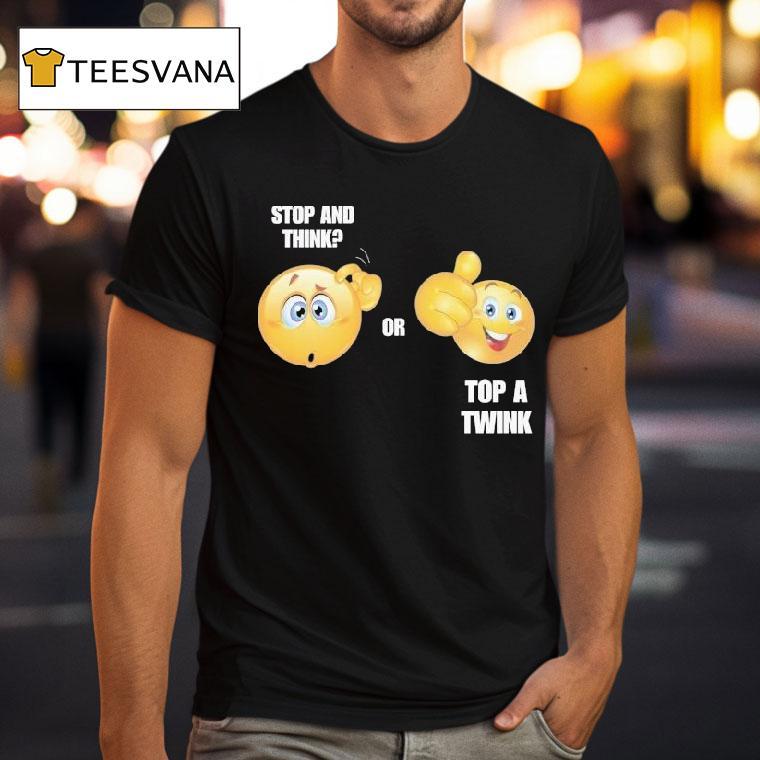 Stop And Think Or Top A Twink Shirt