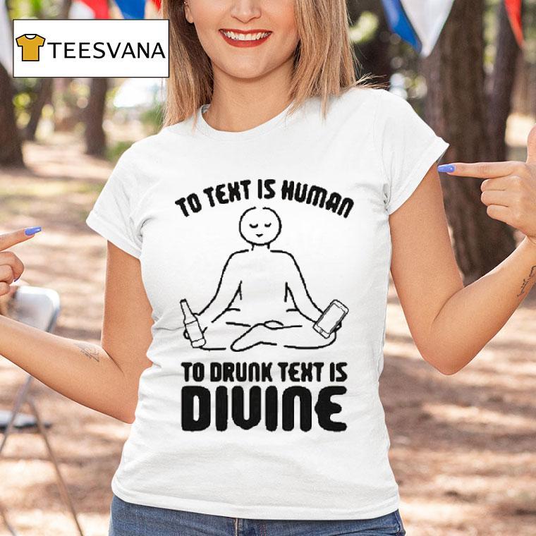 To Text Is Human, To Drunk Text Is Divine Shirt