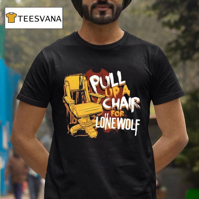 Bendy Pull Up A Chair For Lone Wolf Chair Shirt