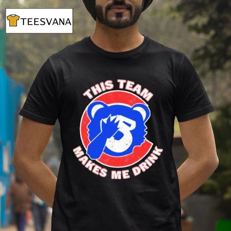 Chicago Cubs This Team Makes Me Drink Shirt