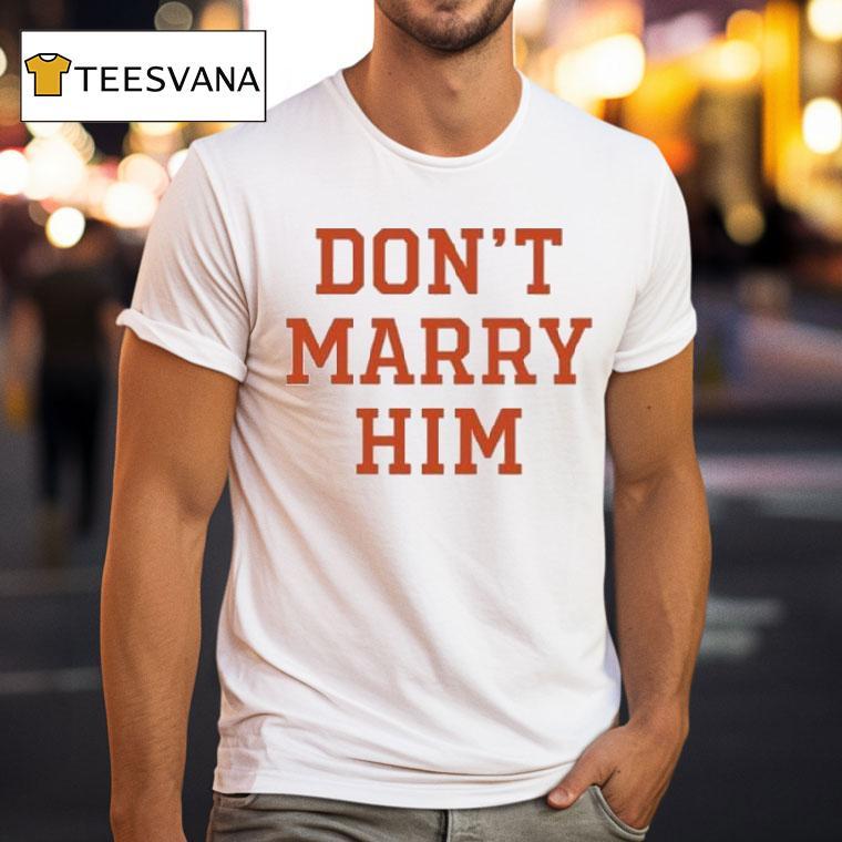 Don't Marry Him Shirt