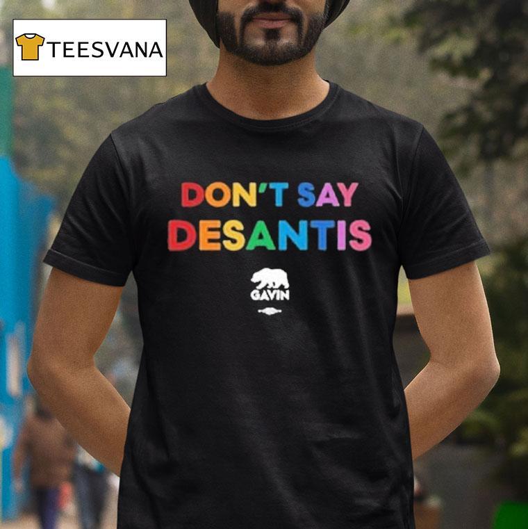 Don't Say Desantis Gavin Governor Gavin Newsom Shirt