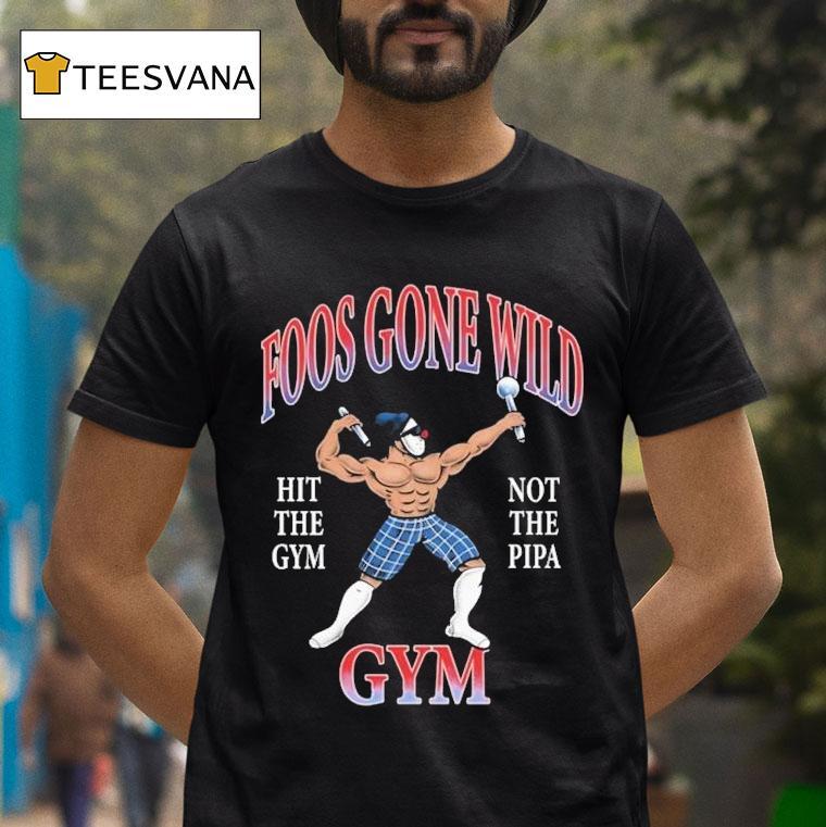Foos Gone Wild Hit The Gym Not The Pipa Gym Shirt