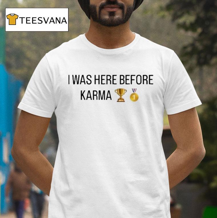 I Was Here Before Karma Trophy #1 Shirt