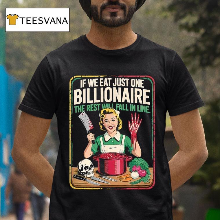 If We Eat Just One Billionaire The Rest Will Fall In Line Shirt