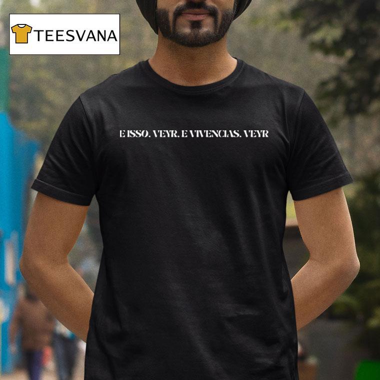 Isso Veyr Vivncias Veyr Shirt