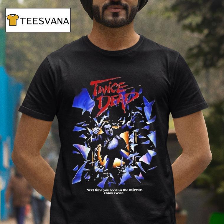 Twice Dead Next Time You Look In The Mirror Think Twice Shirt