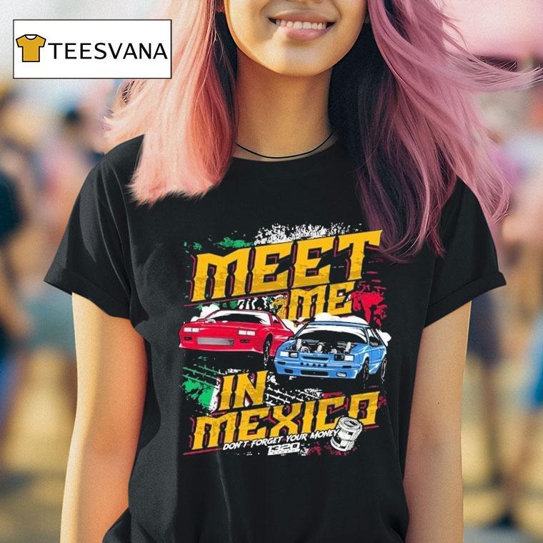 1320video Meet Me In Mexico Don't Forget Your Money Shirt