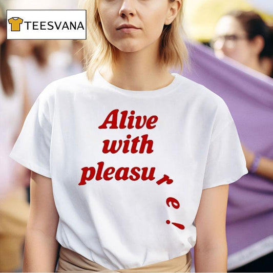 Alive With Pleasure Shirt