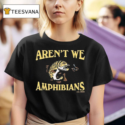 Aren't We Amphibians Est 2023 Fish Shirt