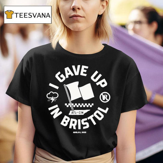 Atl Vs Cin I Gave Up In Bristol Shirt