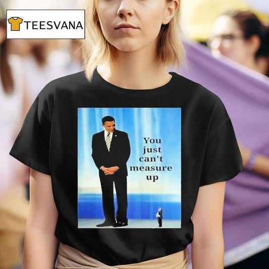 Barack Obama And Trump You Just Can't Measure Up Shirt