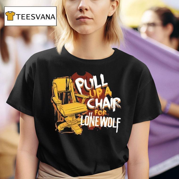 Bendy Pull Up A Chair For Lone Wolf Chair Shirt