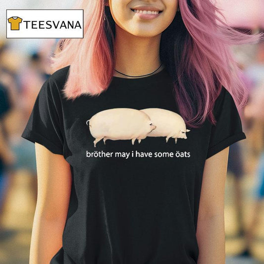 Brother May I Have Some Oats Pings Shirt